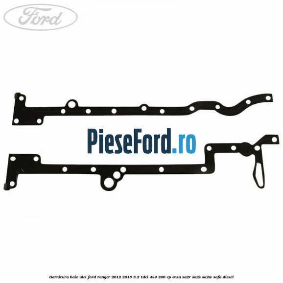 Garnitura baie ulei Ford Ranger 2012-2015 3.2 TDCi 4x4 200 cp ENSA, SA2R, SA2S, SA2W, SAFA diesel