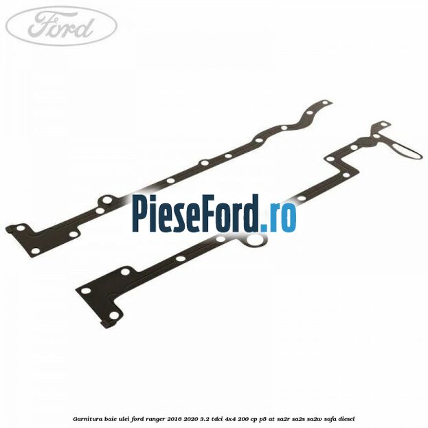 Garnitura baie ulei Ford Ranger 2016-2020 3.2 TDCi 4x4 200 cp Garnitura baie ulei Ford Ranger 2016-2020 3.2 TDCi 4x4 200 cp P5-AT, SA2R, SA2S, SA2W, SAFA diesel
