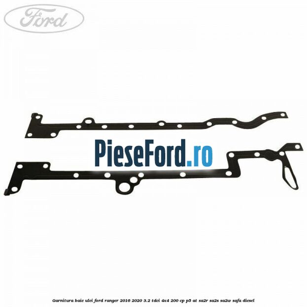 Garnitura baie ulei Ford Ranger 2016-2020 3.2 TDCi 4x4 200 cp Garnitura baie ulei Ford Ranger 2016-2020 3.2 TDCi 4x4 200 cp P5-AT, SA2R, SA2S, SA2W, SAFA diesel