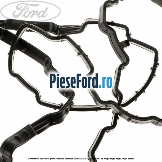Garnitura baie ulei Ford Tourneo Connect 2013-2018 1.5 TDCi 100 cp XVGA, XVGB, XVGC, XXGA diesel