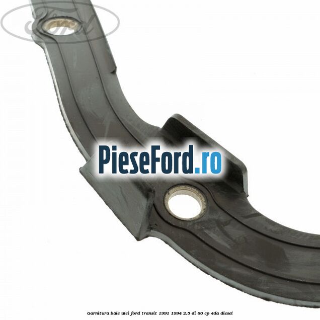 Garnitura baie ulei Ford Transit 1991-1994 2.5 DI 80 cp Garnitura baie ulei Ford Transit 1991-1994 2.5 DI 80 cp 4DA diesel
