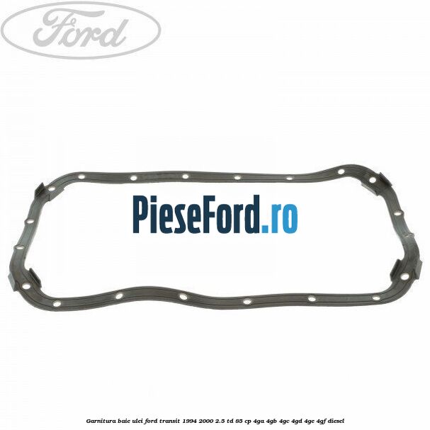 Garnitura baie ulei Ford Transit 1994-2000 2.5 TD 85 cp