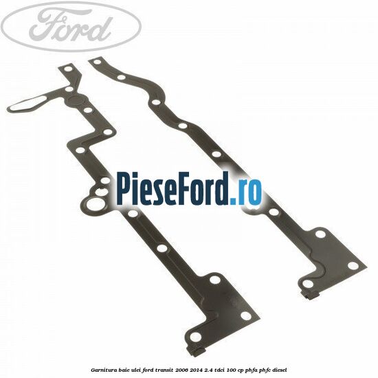 Garnitura baie ulei Ford Transit 2006-2014 2.4 TDCi 100 cp