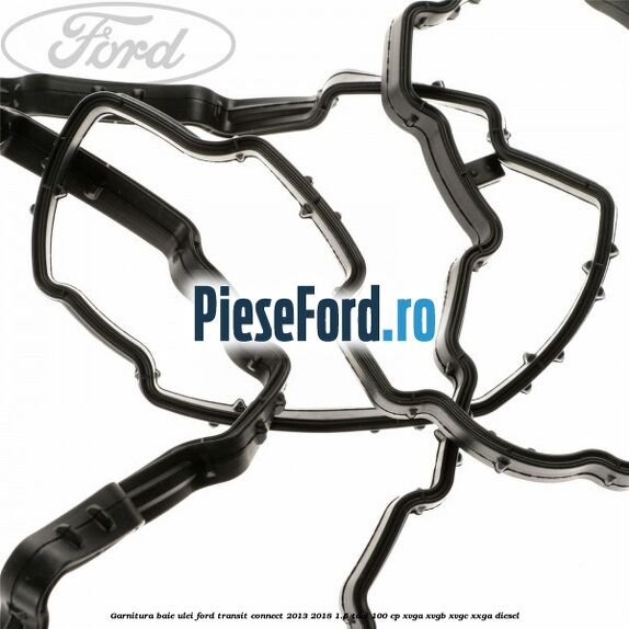 Garnitura baie ulei Ford Transit Connect 2013-2018 1.5 TDCi 100 cp XVGA, XVGB, XVGC, XXGA diesel