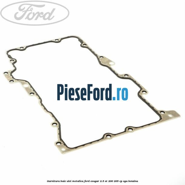 Garnitura baie ulei metalica Ford Cougar 2.5 ST 200 205 cp Garnitura baie ulei metalica Ford Cougar 2.5 ST 200 205 cp SGA benzina