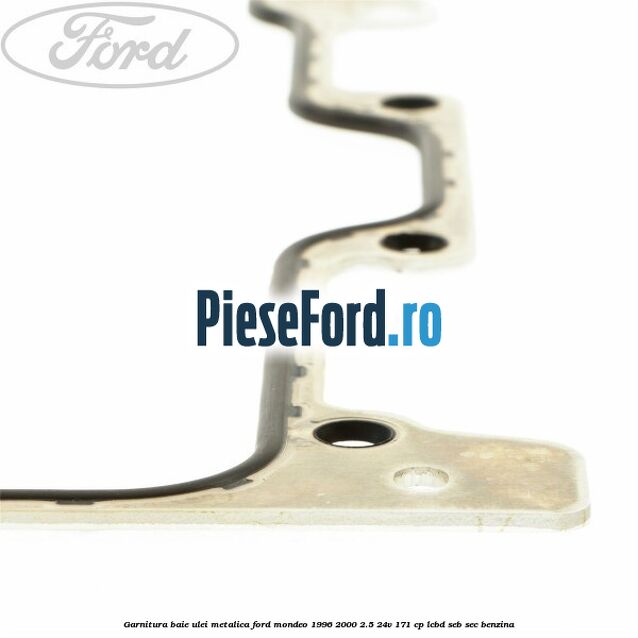 Garnitura baie ulei metalica Ford Mondeo 1996-2000 2.5 24V 171 cp LCBD, SEB, SEC benzina