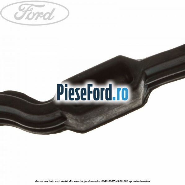 Garnitura baie ulei model din cauciuc Ford Mondeo 2000-2007 ST220 226 cp MEBA benzina