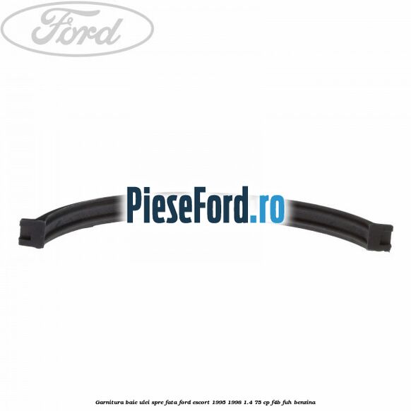 Garnitura baie ulei spre fata Ford Escort 1995-1998 1.4 75 cp Garnitura baie ulei spre fata Ford Escort 1995-1998 1.4 75 cp F4B, FUH benzina