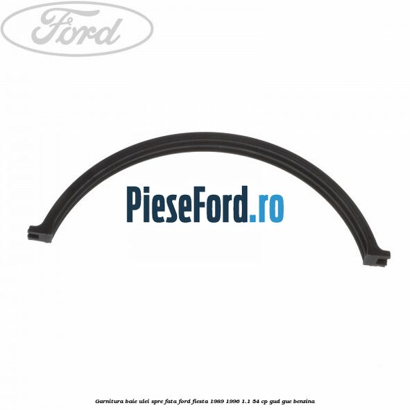 Garnitura baie ulei spre fata Ford Fiesta 1989-1996 1.1 54 cp GUD, GUE benzina