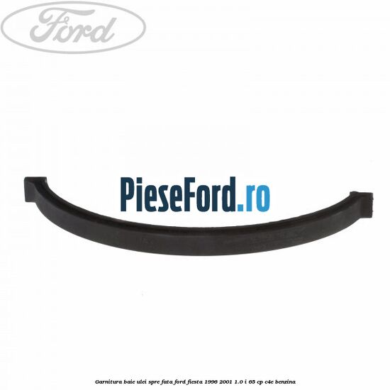 Garnitura baie ulei spre fata Ford Fiesta 1996-2001 1.0 i 65 cp C4E benzina