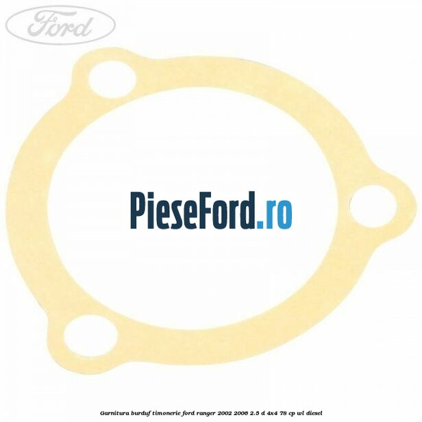 Garnitura burduf timonerie Ford Ranger 2002-2006 2.5 D 4x4 78 cp WL diesel