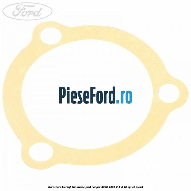 Garnitura burduf timonerie Ford Ranger 2002-2006 2.5 D 78 cp WL diesel
