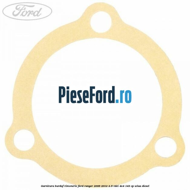 Garnitura burduf timonerie Ford Ranger 2006-2012 2.5 TDCi 4x4 143 cp WLAA diesel