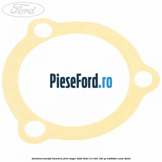 Garnitura burduf timonerie Ford Ranger 2006-2012 3.0 TDCi 156 cp MD30DITC, WEAT diesel