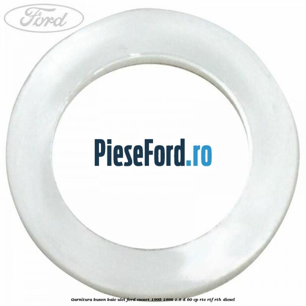 Garnitura buson baie ulei Ford Escort 1995-1998 1.8 D 60 cp RTE, RTF, RTH diesel
