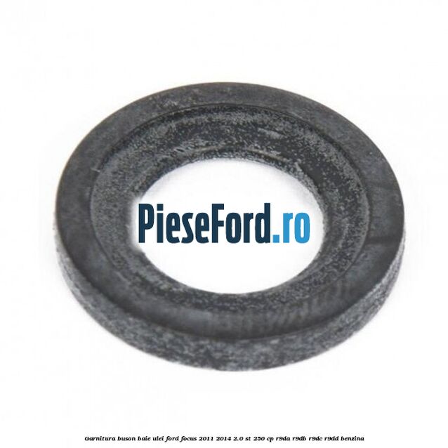 Garnitura buson baie ulei Ford Focus 2011-2014 2.0 ST 250 cp Garnitura buson baie ulei Ford Focus 2011-2014 2.0 ST 250 cp R9DA, R9DB, R9DC, R9DD benzina