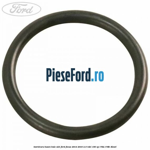 Garnitura buson baie ulei Ford Focus 2014-2018 2.0 TDCi 150 cp T7DA, T7DB diesel