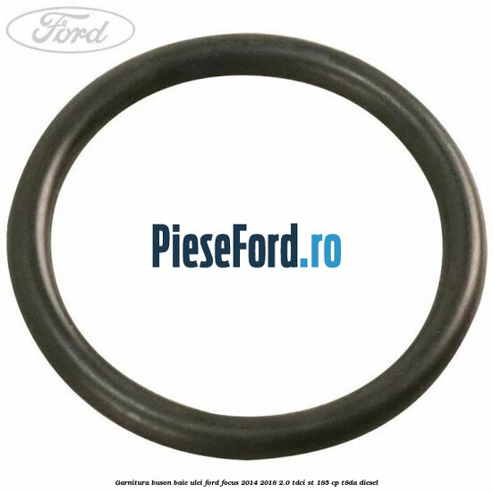 Garnitura buson baie ulei Ford Focus 2014-2018 2.0 TDCi ST 185 cp T8DA diesel