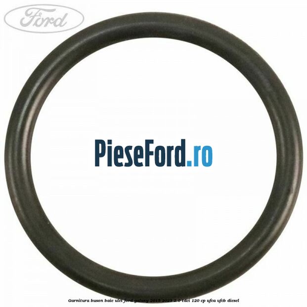 Garnitura buson baie ulei Ford Galaxy 2015-2023 2.0 TDCi 120 cp UFCA, UFCB diesel