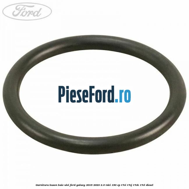Garnitura buson baie ulei Ford Galaxy 2015-2023 2.0 TDCi 150 cp T7CI, T7CJ, T7CK, T7CL diesel