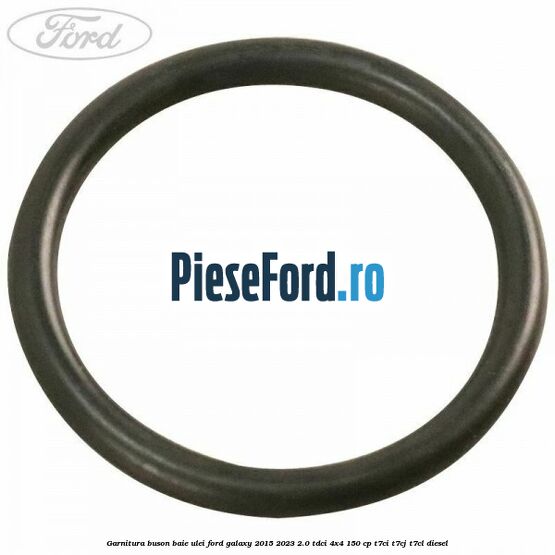 Garnitura buson baie ulei Ford Galaxy 2015-2023 2.0 TDCi 4x4 150 cp Garnitura buson baie ulei Ford Galaxy 2015-2023 2.0 TDCi 4x4 150 cp T7CI, T7CJ, T7CL diesel