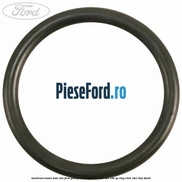 Garnitura buson baie ulei Ford Galaxy 2015-2023 2.0 TDCi 4x4 180 cp T8CG, T8CH, T8CI, T8CJ diesel