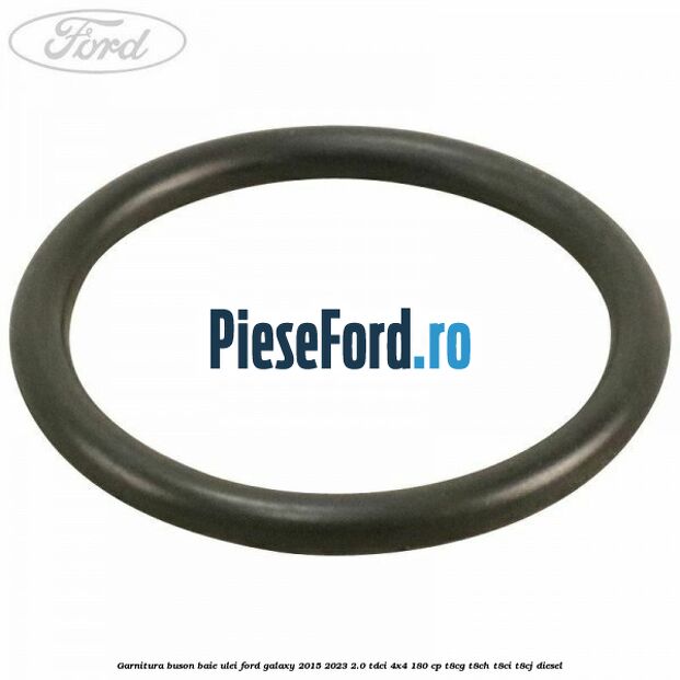 Garnitura buson baie ulei Ford Galaxy 2015-2023 2.0 TDCi 4x4 180 cp T8CG, T8CH, T8CI, T8CJ diesel