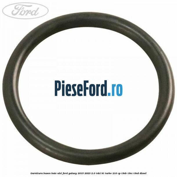 Garnitura buson baie ulei Ford Galaxy 2015-2023 2.0 TDCi BI-Turbo 210 cp Garnitura buson baie ulei Ford Galaxy 2015-2023 2.0 TDCi BI-Turbo 210 cp T9CB, T9CC, T9CD diesel