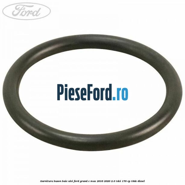 Garnitura buson baie ulei Ford Grand C-Max 2016-2020 2.0 TDCi 170 cp T8DE diesel