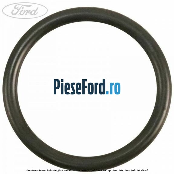 Garnitura buson baie ulei Ford Mondeo 2014-2018 2.0 TDCi 4x4 180 cp T8CA, T8CB, T8CC, T8CD, T8CL diesel