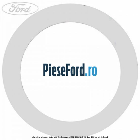 Garnitura buson baie ulei Ford Ranger 2002-2006 2.5 TD 4x4 109 cp WL-T diesel