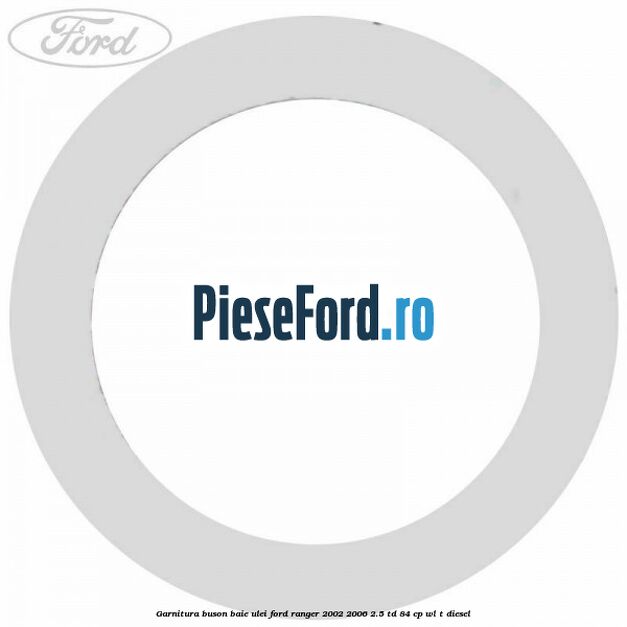 Garnitura buson baie ulei Ford Ranger 2002-2006 2.5 TD 84 cp WL-T diesel