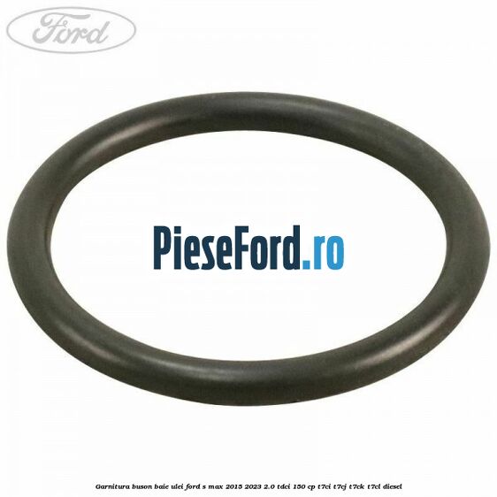 Garnitura buson baie ulei Ford S-Max 2015-2023 2.0 TDCi 150 cp T7CI, T7CJ, T7CK, T7CL diesel