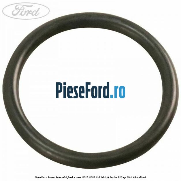 Garnitura buson baie ulei Ford S-Max 2015-2023 2.0 TDCi BI-Turbo 210 cp T9CB, T9CC diesel
