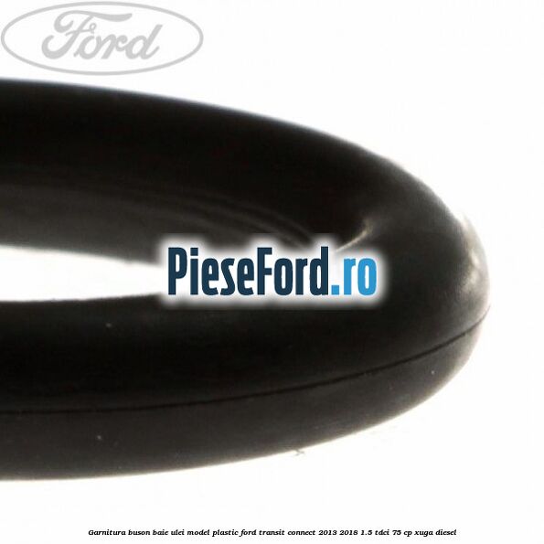 Garnitura buson baie ulei model plastic Ford Transit Connect 2013-2018 1.5 TDCi 75 cp XUGA diesel