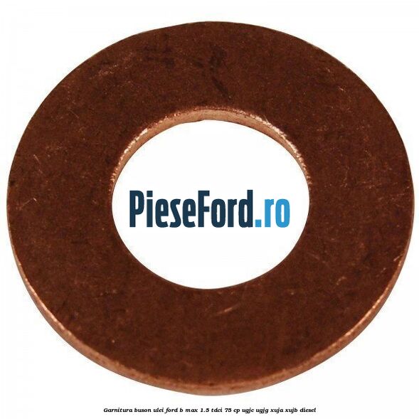 Garnitura buson ulei Ford B-Max 1.5 TDCi 75 cp UGJC, UGJG, XUJA, XUJB diesel