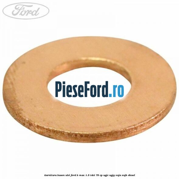 Garnitura buson ulei Ford B-Max 1.5 TDCi 75 cp UGJC, UGJG, XUJA, XUJB diesel