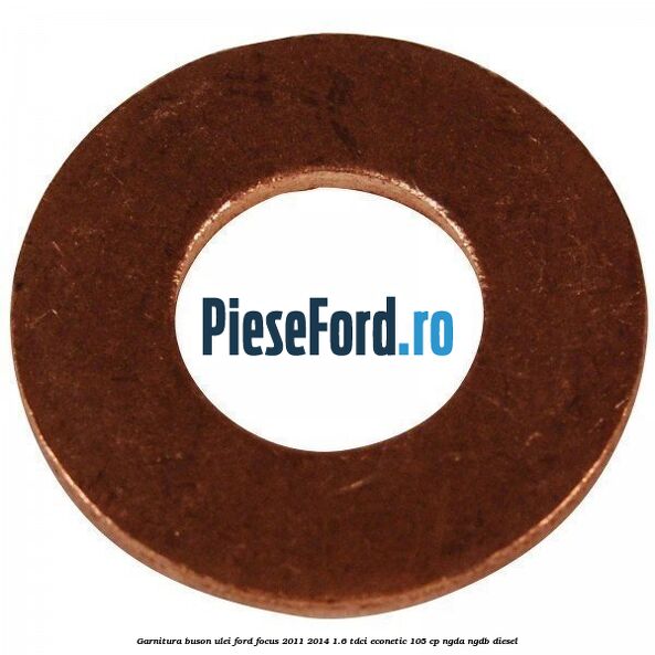 Garnitura buson ulei Ford Focus 2011-2014 1.6 TDCi ECOnetic 105 cp NGDA, NGDB diesel