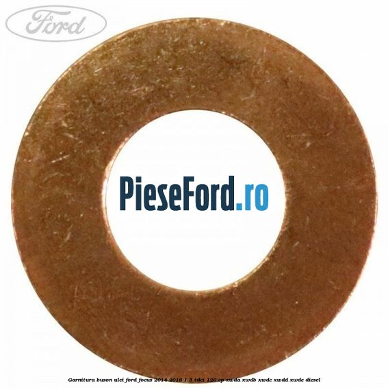 Garnitura buson ulei Ford Focus 2014-2018 1.5 TDCi 120 cp Garnitura buson ulei Ford Focus 2014-2018 1.5 TDCi 120 cp XWDA, XWDB, XWDC, XWDD, XWDE diesel