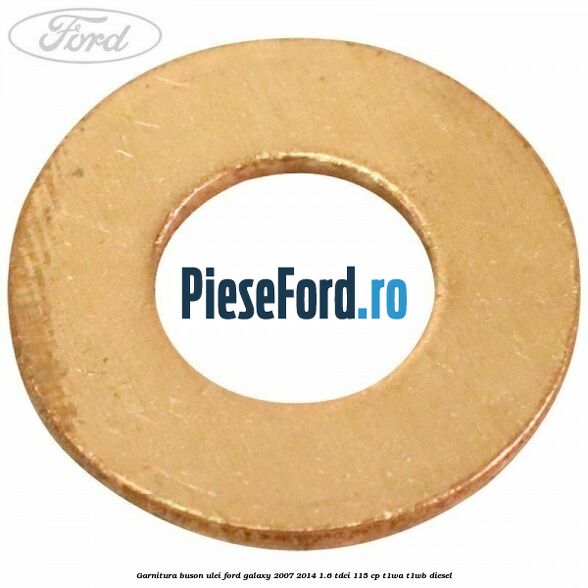 Garnitura buson ulei Ford Galaxy 2007-2014 1.6 TDCi 115 cp T1WA, T1WB diesel