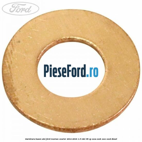Garnitura buson ulei Ford Tourneo Courier 2014-2018 1.5 TDCi 95 cp XVCA, XVCB, XVCC, XVCD diesel