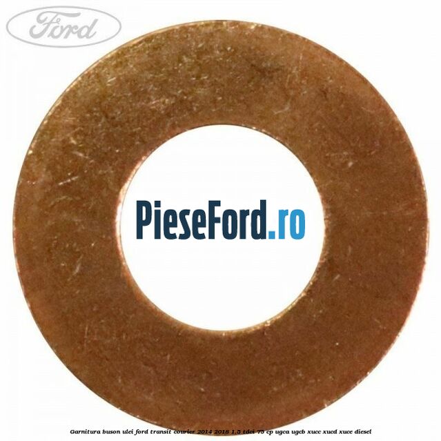 Garnitura buson ulei Ford Transit Courier 2014-2018 1.5 TDCi 75 cp Garnitura buson ulei Ford Transit Courier 2014-2018 1.5 TDCi 75 cp UGCA, UGCB, XUCC, XUCD, XUCE diesel