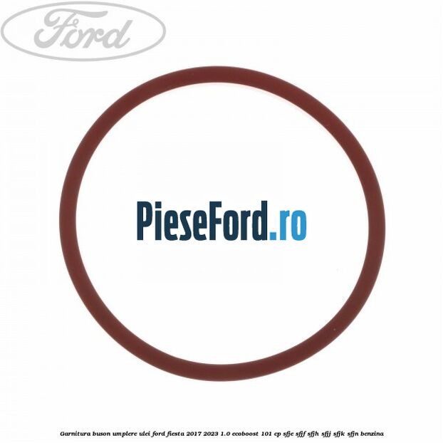 Garnitura buson umplere ulei Ford Fiesta 2017-2023 1.0 EcoBoost 101 cp SFJE, SFJF, SFJH, SFJJ, SFJK, SFJN benzina