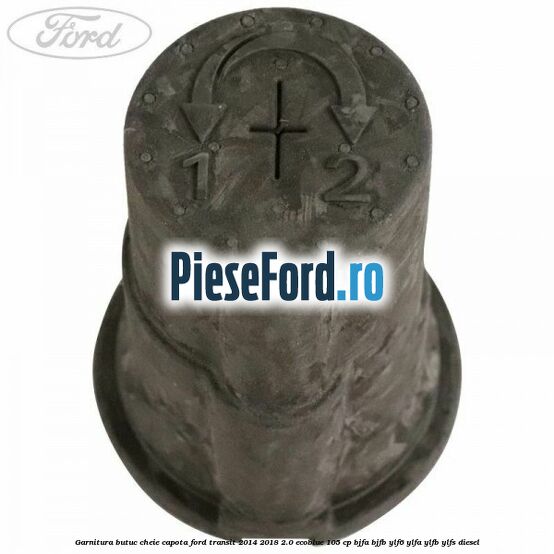 Garnitura butuc cheie capota Ford Transit 2014-2018 2.0 EcoBlue 105 cp BJFA, BJFB, YLF6, YLFA, YLFB, YLFS diesel