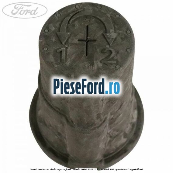Garnitura butuc cheie capota Ford Transit 2014-2018 2.2 TDCi RWD 155 cp CV24, CVR5, UYR6 diesel