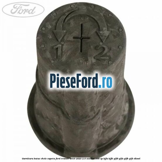 Garnitura butuc cheie capota Ford Transit 2019-2023 2.0 EcoBlue 105 cp BJFA, BJFB, YLF6, YLFA, YLFB, YLFS diesel