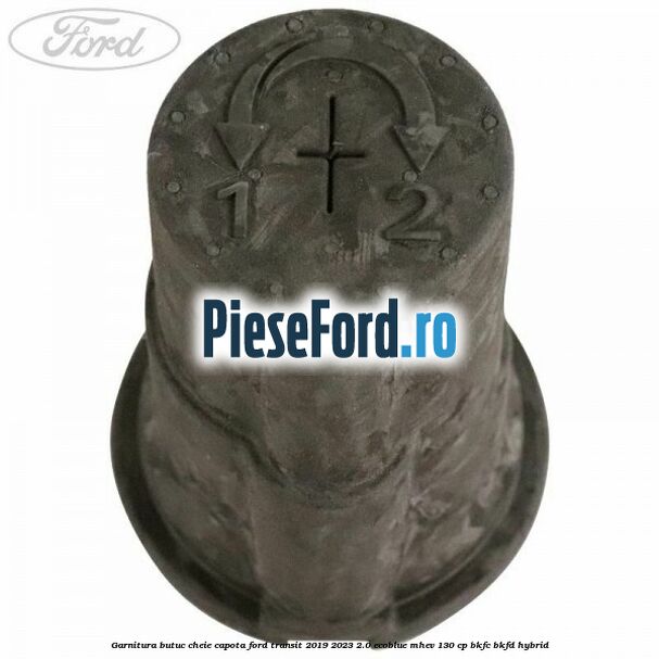 Garnitura butuc cheie capota Ford Transit 2019-2023 2.0 EcoBlue mHEV 130 cp BKFC, BKFD Hybrid
