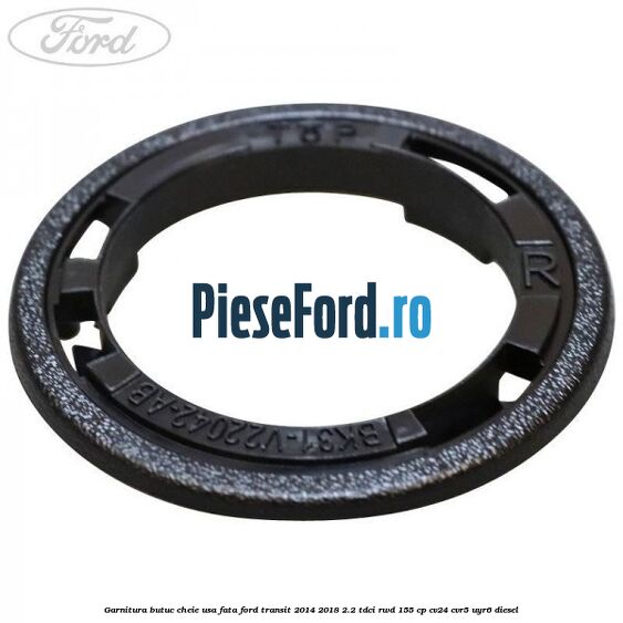 Garnitura butuc cheie usa fata Ford Transit 2014-2018 2.2 TDCi RWD 155 cp CV24, CVR5, UYR6 diesel