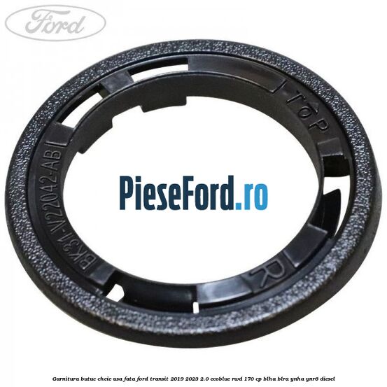 Garnitura butuc cheie usa fata Ford Transit 2019-2023 2.0 EcoBlue RWD 170 cp BLHA, BLRA, YNHA, YNR6 diesel