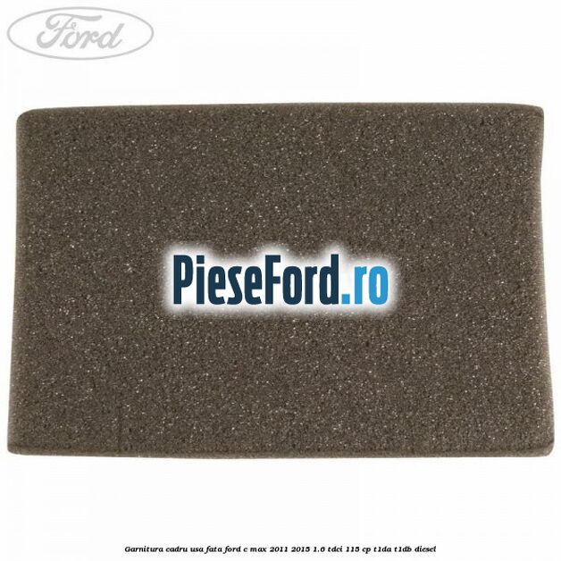 Garnitura cadru usa fata Ford C-Max 2011-2015 1.6 TDCi 115 cp Garnitura cadru usa fata Ford C-Max 2011-2015 1.6 TDCi 115 cp T1DA, T1DB diesel